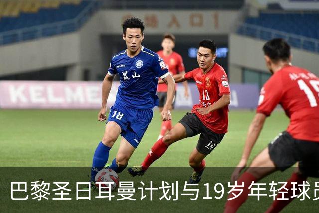 巴黎圣日耳曼计划与19岁年轻球员续约五年